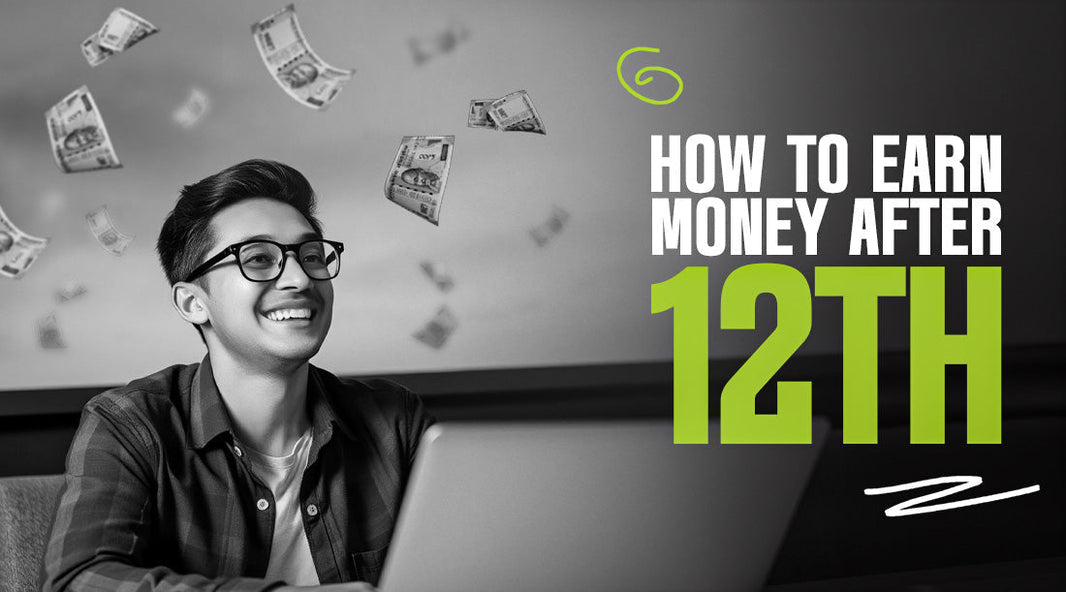 HOW TO EARN MONEY AFTER 12TH: A PRACTICAL GUIDE FOR CREATIVE MINDS