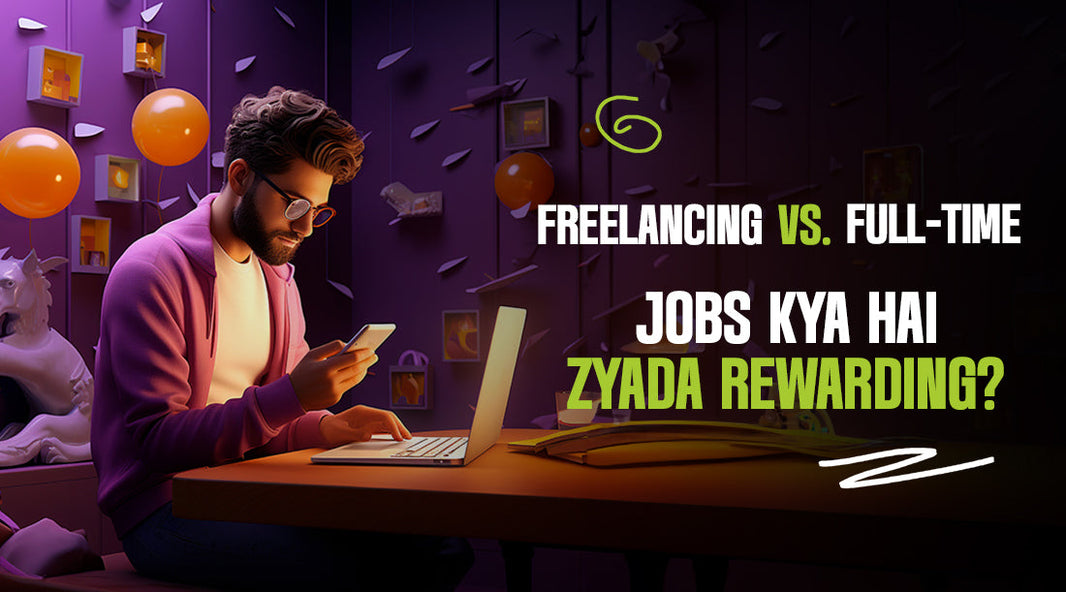 Freelancing vs. Full-Time Jobs in Content Creation: Kya Hai Zyada Rewarding?